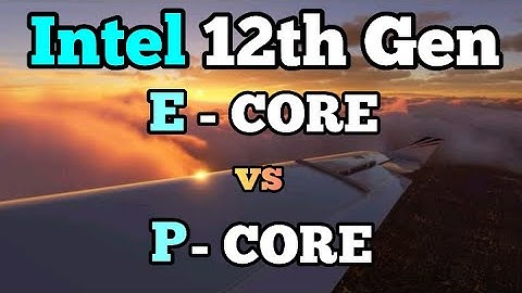 Intel 12th Generation: E Core vs P Core