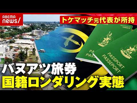 【タックスヘイブン】2000万円で市民権取得 中国人に人気“バヌアツのパスポート”実態は…トケマッチ元代表が所持｜ABEMA的ニュースショー
