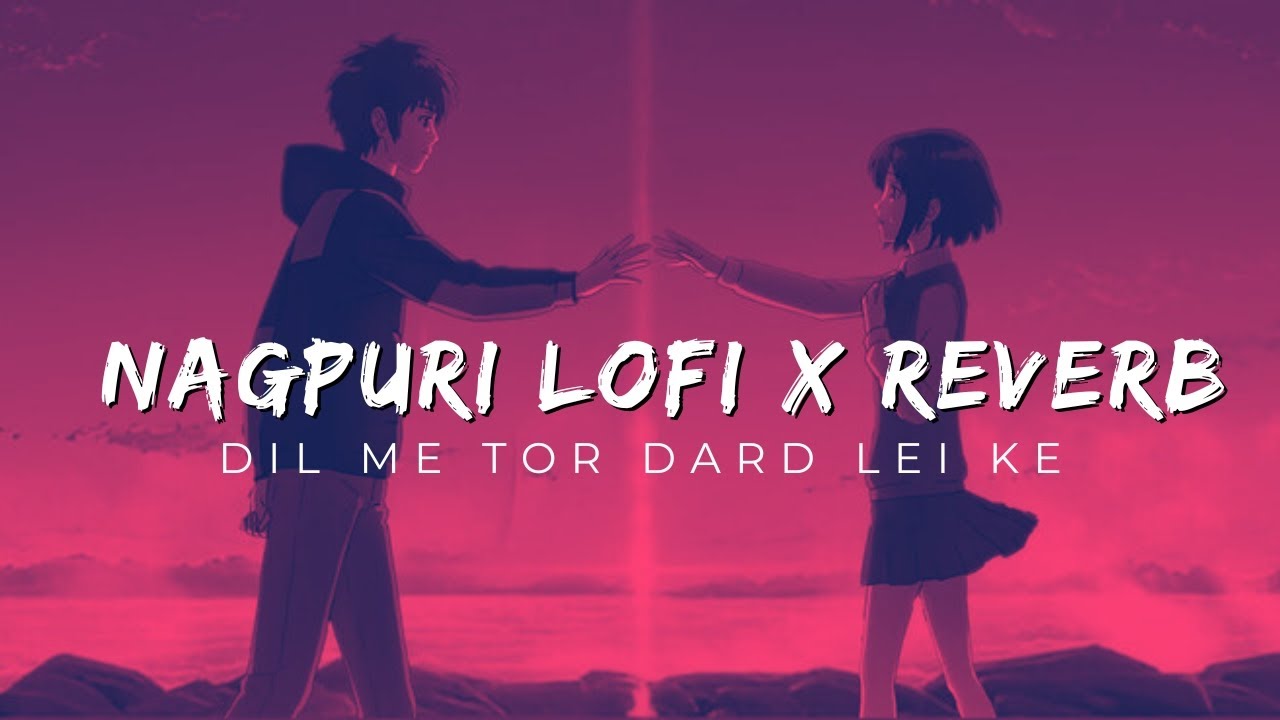 Dil Me Tor Dard Lei Ke || Lofi X Reverb || Nagpuri Khortha Heartbreak Lofi 💔