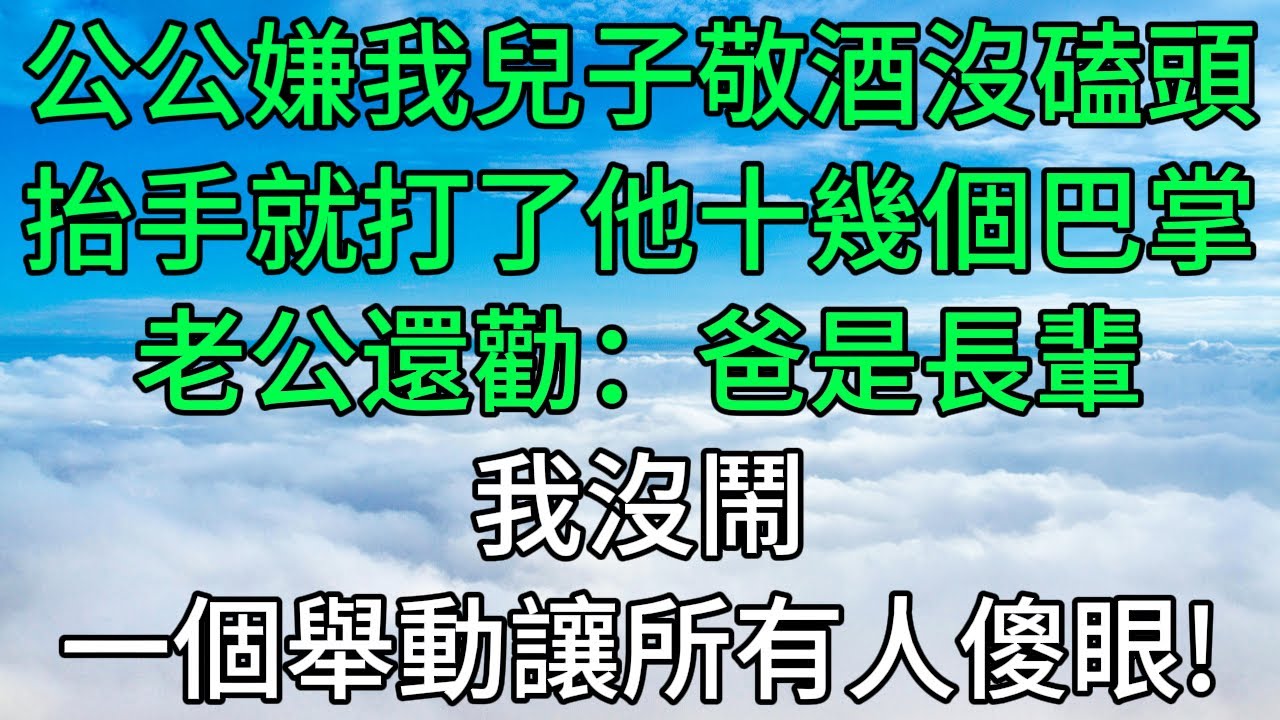 年夜飯桌，公公嫌我兒子敬酒沒磕頭，抬手就打了他十幾個巴掌，老公還勸：爸是長輩！接下來我做的事，讓所有人傻眼了！