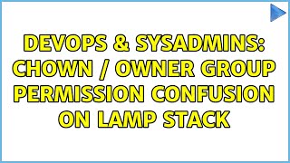DevOps & SysAdmins: chown / owner group permission confusion on lamp stack (2 Solutions!!)