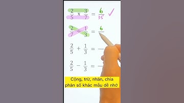 Cộng, trừ, nhân, chia phân số khác mẫu dễ nhớ, dễ hiểu