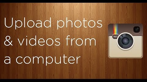 How to upload photos and videos to Instagram from a computer