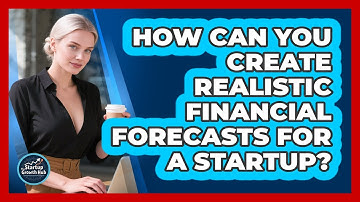How Can You Create Realistic Financial Forecasts For A Startup? - The Startup Growth Hub