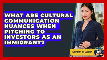 What Are Cultural Communication Nuances When Pitching To Investors As An Immigrant?