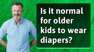 Is it normal for older kids to wear diapers?