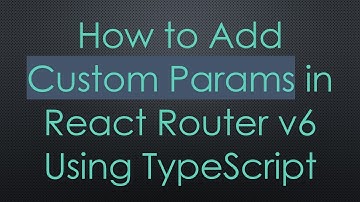 How to Add Custom Params in React Router v6 Using TypeScript