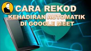 CARA REKOD KEHADIRAN SECARA AUTOMATIK DI GOOGLE MEET. #CIKGUPYAN