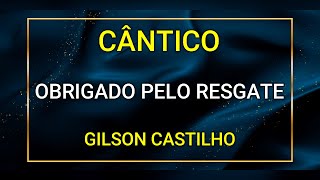 Video thumbnail of "OBRIGADO PELO RESGATE - GILSON CASTILHO"
