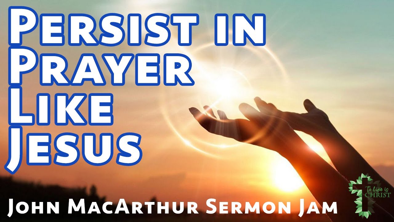 Persist in Prayer like Jesus | John MacArthur Sermon Jam