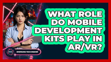 What Role Do Mobile Development Kits Play In AR/VR? - Emerging Tech Insider