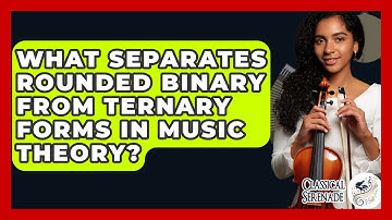 What Separates Rounded Binary From Ternary Forms In Music Theory? - Classical Serenade