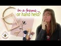 In A Frame or Hand Held? How to work your embroidery with a frame and without a frame!