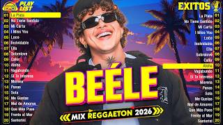 MIX BEÉLE ÉXITOS 2026 - LOS 30 MEJORES CANCIONES DE BEELE - THE BEST SOLO HITS DEL MOMENTO REGGAETON
