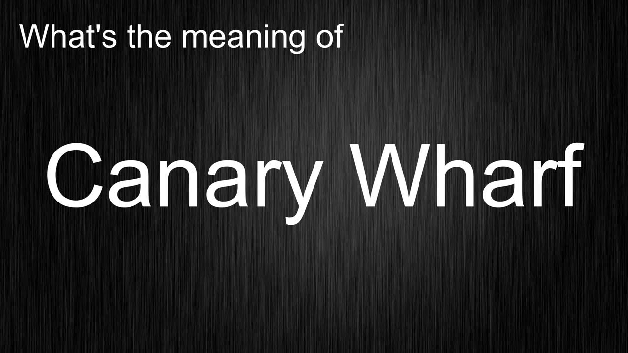 What s The Meaning Of Canary Wharf How To Pronounce Canary Wharf what-s-the-meaning-of-canary-wharf-how-to-pronounce-canary-wharf