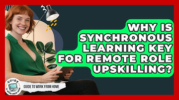 Why Is Synchronous Learning Key For Remote Role Upskilling? - Guide To Work From Home