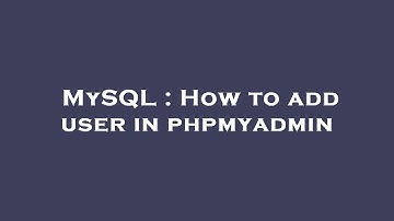 MySQL : How to add user in phpmyadmin