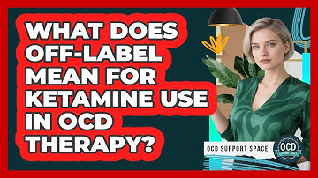 What Does Off-label Mean For Ketamine Use In OCD Therapy? - OCD Support Space