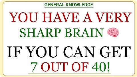 YOU HAVE A VERY SHARP BRAIN IF YOU CAN GET 7 OUT OF 40!  | GK IQ | General Knowledge Quiz