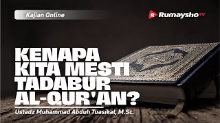 KENAPA KITA MESTI TADABUR AL-QUR'AN? - Ustadz M Abduh Tuasikal, M.Sc.