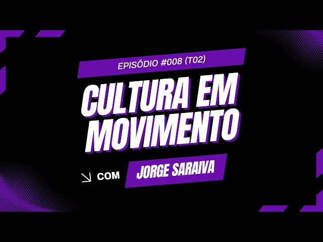 Cultura em Movimento | Episódio #008 - Jorge Saraiva