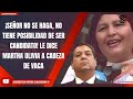 ¡SEÑOR NO SE HAGA, NO TIENE POSIBILIDAD DE SER CANDIDATO! LE DICE MARTHA OLIVIA A CABEZA DE VACA