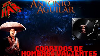 ANTONIO AGUILAR CORRIDOS DE HOMBRES VALIENTES CORRIDOS TRADICIONALES PARA HOMBRES DE HONOR DJ HAR