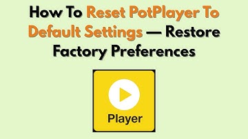 How To Reset PotPlayer To Default Settings — Restore Factory Preferences