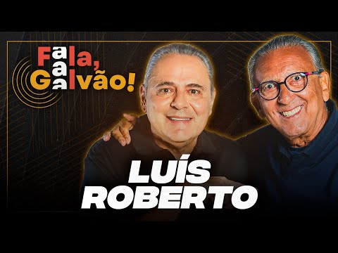 LUIS ROBERTO - FALA, GALVÃO! #020