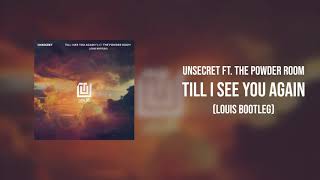 UNSECRET - TILL I SEE YOU AGAIN FEAT THE POWDER ROOM (Louis Bootleg)