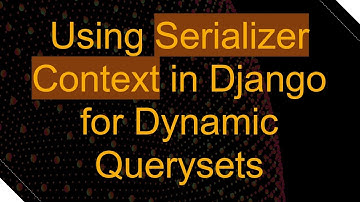 Using Serializer Context in Django for Dynamic Querysets