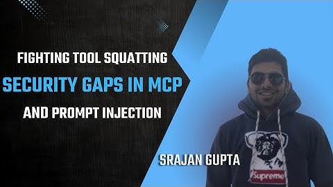 Fighting Tool Squatting And Prompt Injection & The Security Gaps In MCP – Srajan Gupta