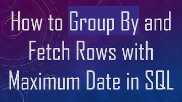 How to Group By and Fetch Rows with Maximum Date in SQL