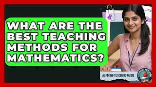 What Are The Best Teaching Methods For Mathematics? - Aspiring Teacher Guide