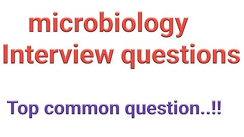 Top 10 Microbiology Interview questions for fresher and experience - Microbiology Interview list