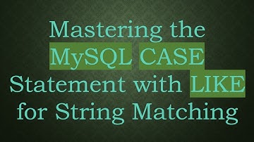 Mastering the MySQL CASE Statement with LIKE for String Matching