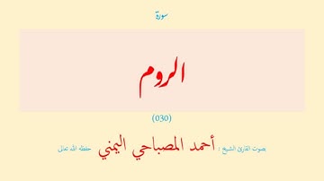 سورة الروم (٠٣٠) بصوت القارئ الشيخ أحمد المصباحي اليمني حفظه الله تعالى