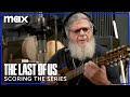 Creating the Score for The Last of Us | The Last of Us | Max