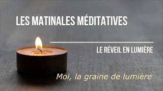 Les Matinales Méditatives - Moi, la graine de lumière