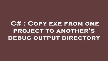 C# : Copy exe from one project to another