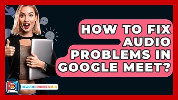 How To Fix Audio Problems In Google Meet? - SearchEnginesHub.com