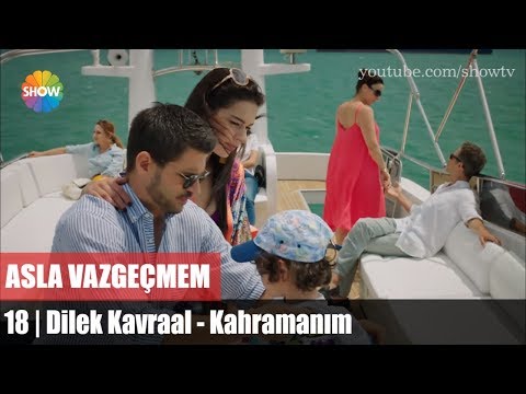 Dilek Kavraal - Kahramanım (Asla Vazgeçmem 18.Bölüm)