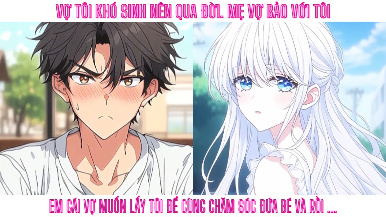 VỢ TÔI KHÓ SINH NÊN QUA ĐỜI. MẸ VỢ BẢO VỚI TÔI, EM GÁI VỢ MUỐN LẤY TÔI ĐỂ CÙNG CHĂM SÓC ĐỨA BÉ VÀ...