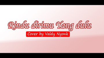 Rindu Dirimu Yang Dulu- Valdy Nyonk (Lirik Lagu)