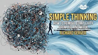 How Simple Thinking Can Transform Your Life Career Simple Thinking Summary Richard Gerver