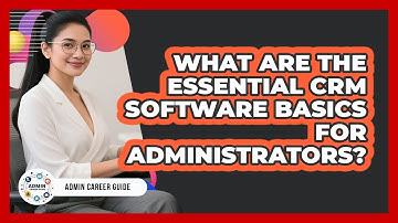 What Are The Essential CRM Software Basics For Administrators? - Admin Career Guide