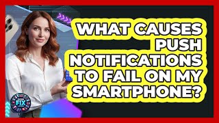 What Causes Push Notifications To Fail On My Smartphone - Phone Fix and Features