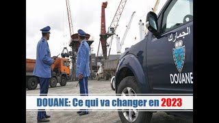 Douane Maroc: Qu'est ce qui va changr en 2023 ?