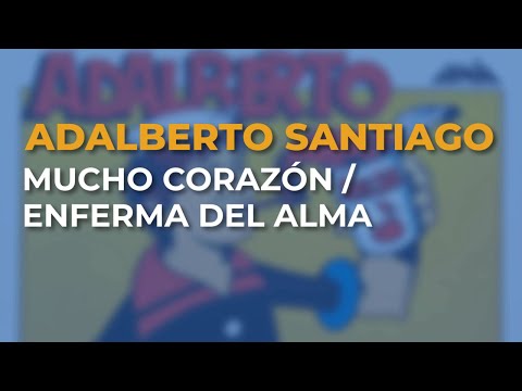 Adalberto Santiago - Mucho Corazón / Enferma del Alma (Audio Oficial)