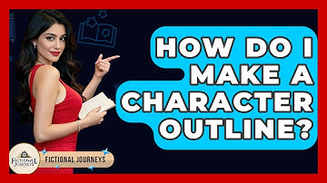 How Do I Make A Character Outline? - Fictional Journeys